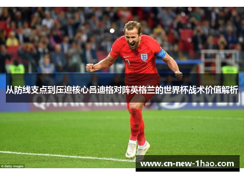从防线支点到压迫核心吕迪格对阵英格兰的世界杯战术价值解析