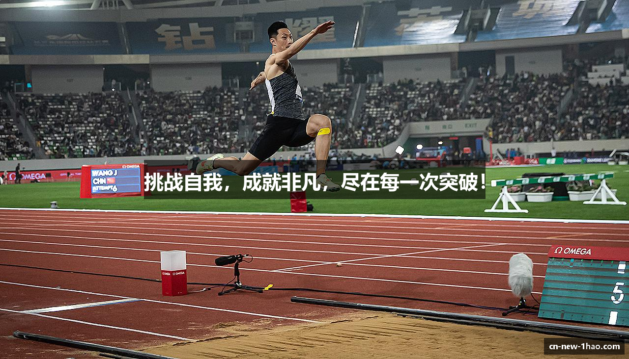 挑战自我，成就非凡，尽在每一次突破！